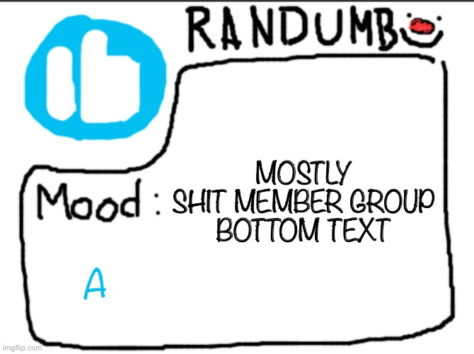 Randumb announcement | MOSTLY SHIT MEMBER GROUP

BOTTOM TEXT; A | image tagged in randumb announcement | made w/ Imgflip meme maker