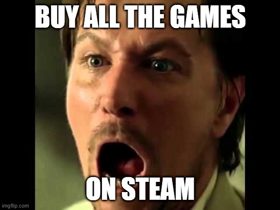 Professional Gary Oldman | BUY ALL THE GAMES; ON STEAM | image tagged in professional gary oldman | made w/ Imgflip meme maker