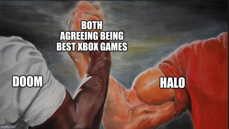Black White Arms | BOTH AGREEING BEING BEST XBOX GAMES; DOOM; HALO | image tagged in black white arms | made w/ Imgflip meme maker