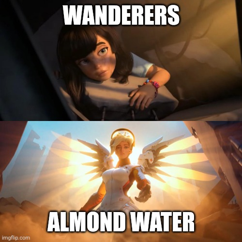 Overwatch Mercy Meme | WANDERERS ALMOND WATER | image tagged in overwatch mercy meme | made w/ Imgflip meme maker