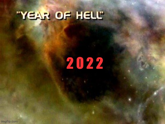 2022 | 2 0 2 2 | image tagged in year of hell,space,covid-19 | made w/ Imgflip meme maker