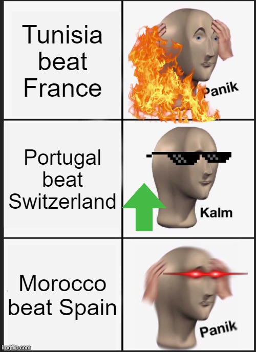 Panik Kalm Panik |  Tunisia beat France; Portugal beat Switzerland; Morocco beat Spain | image tagged in memes,panik kalm panik | made w/ Imgflip meme maker