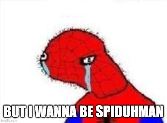 Spooderman | BUT I WANNA BE SPIDUHMAN | image tagged in spooderman | made w/ Imgflip meme maker