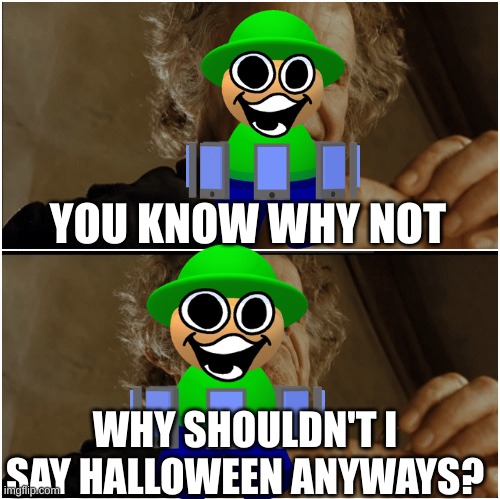 chainsaw man related | YOU KNOW WHY NOT; WHY SHOULDN'T I SAY HALLOWEEN ANYWAYS? | image tagged in bilbo - why shouldn t i keep it,chainsaw man,dave and bambi | made w/ Imgflip meme maker