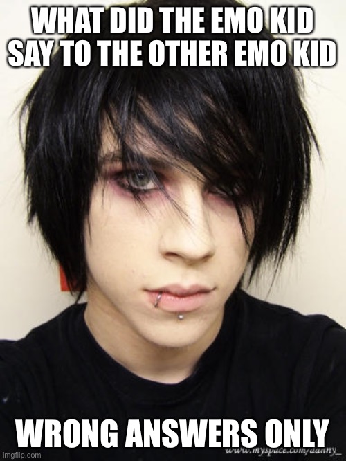 Comment your answer | WHAT DID THE EMO KID SAY TO THE OTHER EMO KID; WRONG ANSWERS ONLY | image tagged in emo kid | made w/ Imgflip meme maker