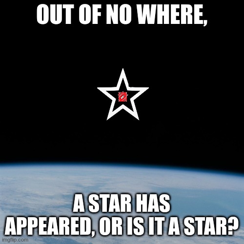 Astronaut | OUT OF NO WHERE, A STAR HAS APPEARED, OR IS IT A STAR? | image tagged in astronaut | made w/ Imgflip meme maker