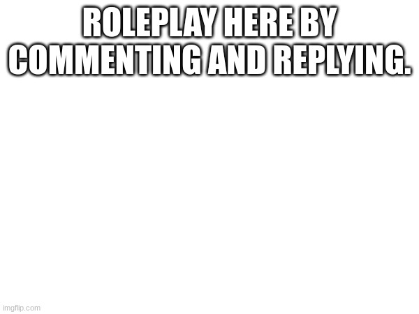 yeah | ROLEPLAY HERE BY COMMENTING AND REPLYING. | made w/ Imgflip meme maker