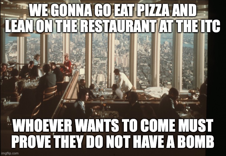 WE GONNA GO EAT PIZZA AND LEAN ON THE RESTAURANT AT THE ITC; WHOEVER WANTS TO COME MUST PROVE THEY DO NOT HAVE A BOMB | made w/ Imgflip meme maker