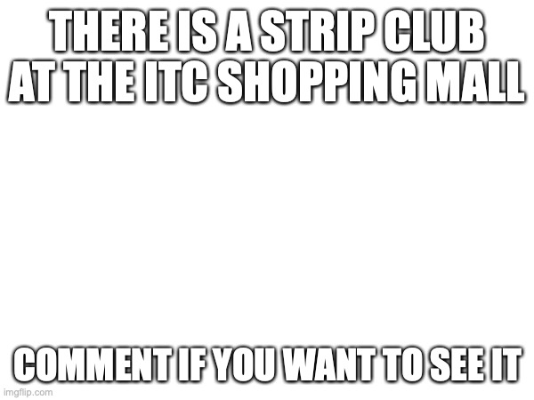 By which I mean of course Strips of Bacon | THERE IS A STRIP CLUB AT THE ITC SHOPPING MALL; COMMENT IF YOU WANT TO SEE IT | made w/ Imgflip meme maker
