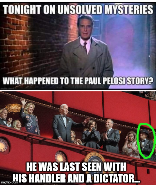 Unsolved mysteries... | HE WAS LAST SEEN WITH HIS HANDLER AND A DICTATOR... | image tagged in unsolved mysteries,pelosi,dictator,joe biden | made w/ Imgflip meme maker