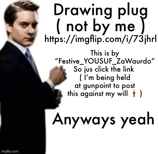 Child abuse enforcement agency | Drawing plug ( not by me ); https://imgflip.com/i/73jhrl; This is by “Festive_YOUSUF_ZaWaurdo”
So jus click the link 
( I’m being held at gunpoint to post this against my will 🧍‍♂️ ); Anyways yeah | image tagged in child abuse enforcement agency | made w/ Imgflip meme maker