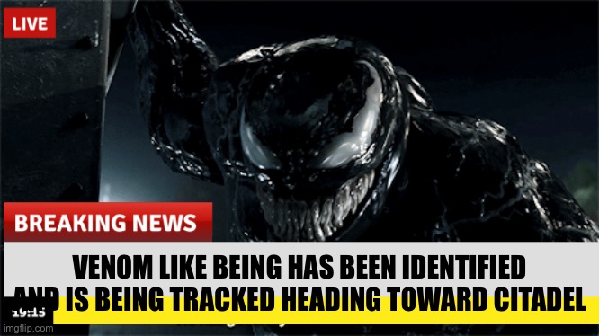 His name is marshel | VENOM LIKE BEING HAS BEEN IDENTIFIED AND IS BEING TRACKED HEADING TOWARD CITADEL | made w/ Imgflip meme maker