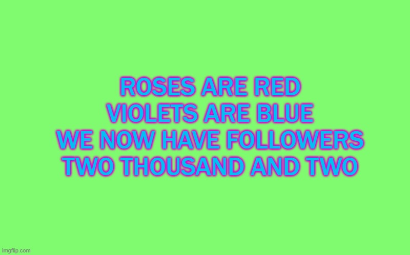 ROSES ARE RED VIOLETS ARE BLUE
WE NOW HAVE FOLLOWERS TWO THOUSAND AND TWO | image tagged in transparent template by kewlew | made w/ Imgflip meme maker