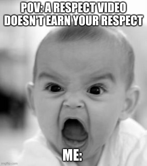 Angry Baby Meme | POV: A RESPECT VIDEO DOESN'T EARN YOUR RESPECT; ME: | image tagged in memes,angry baby,respect | made w/ Imgflip meme maker