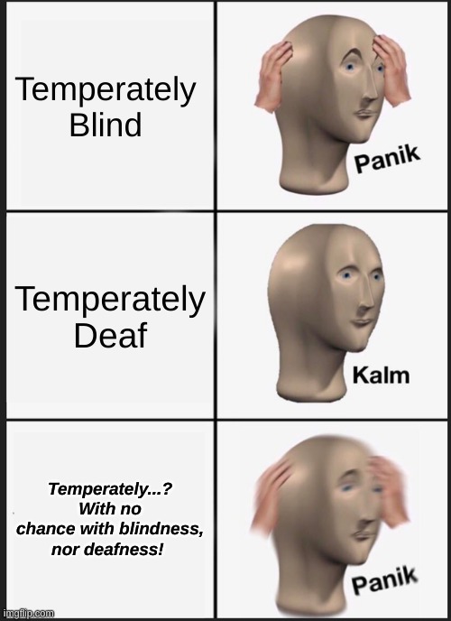 Panic Calm Panic - STONKS - Temperately ? MEME | Temperately 
Blind; Temperately
Deaf; Temperately...? With no chance with blindness, nor deafness! | image tagged in memes,panik kalm panik | made w/ Imgflip meme maker