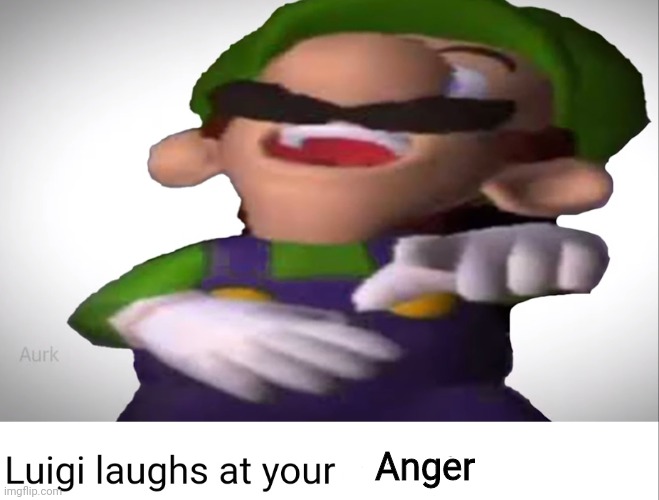 Luigi laughs at your suffering | Anger | image tagged in luigi laughs at your suffering | made w/ Imgflip meme maker