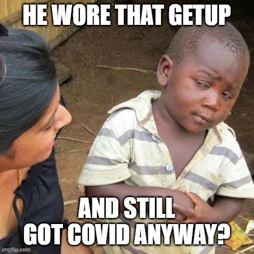 Third World Skeptical Kid Meme | HE WORE THAT GETUP AND STILL GOT COVID ANYWAY? | image tagged in memes,third world skeptical kid | made w/ Imgflip meme maker