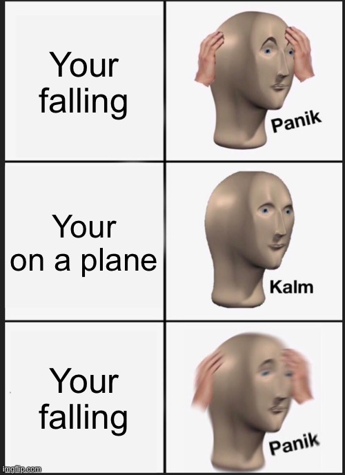 Panik Kalm Panik | Your falling; Your on a plane; Your falling | image tagged in memes,panik kalm panik | made w/ Imgflip meme maker
