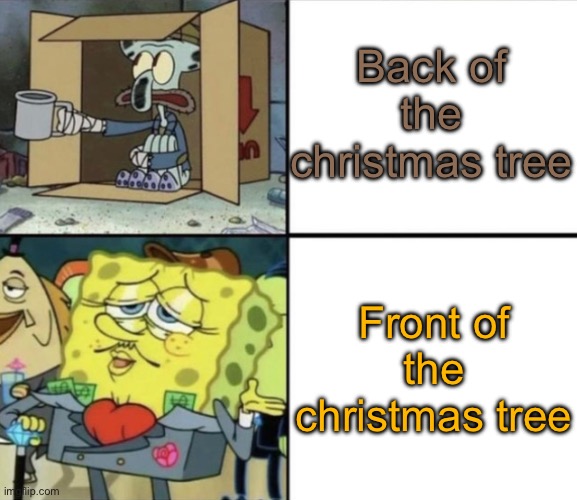 The front is better | Back of the christmas tree; Front of the christmas tree | image tagged in poor squidward vs rich spongebob,spongebob,squidward,memes,funny,iceu | made w/ Imgflip meme maker