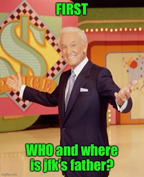 Game show  | FIRST; WHO and where is jfk’s father? | image tagged in game show | made w/ Imgflip meme maker