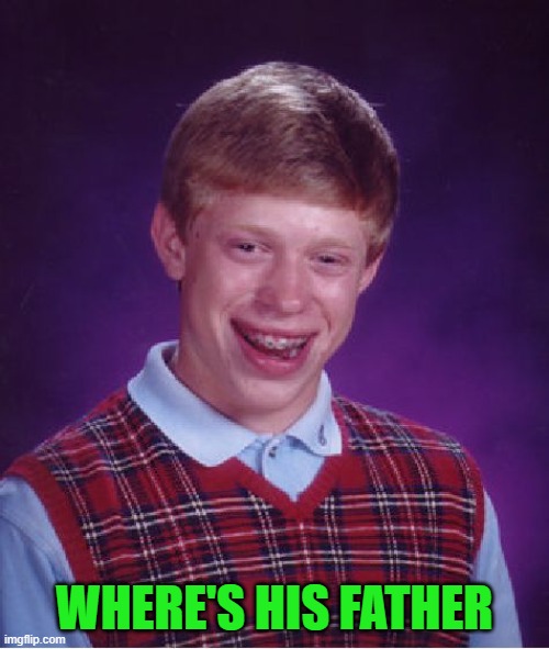 Bad Luck Brian | WHERE'S HIS FATHER | image tagged in memes,bad luck brian | made w/ Imgflip meme maker