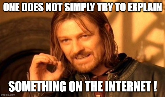 No Explaining on the Internet | ONE DOES NOT SIMPLY TRY TO EXPLAIN; SOMETHING ON THE INTERNET ! | image tagged in memes,one does not simply,fun,internet,rules | made w/ Imgflip meme maker
