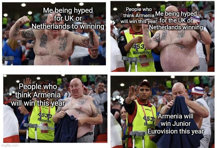 Topless Soccer Fan Told To Put On A Shirt | Me being hyped for UK or Netherlands to winning People who think Armenia will win this year Me being hyped for the UK or Netherlands winning | image tagged in topless soccer fan told to put on a shirt | made w/ Imgflip meme maker
