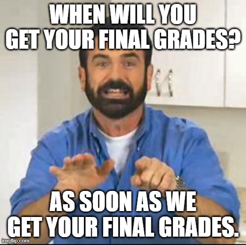 final grades | WHEN WILL YOU GET YOUR FINAL GRADES? AS SOON AS WE GET YOUR FINAL GRADES. | image tagged in but wait there's more | made w/ Imgflip meme maker