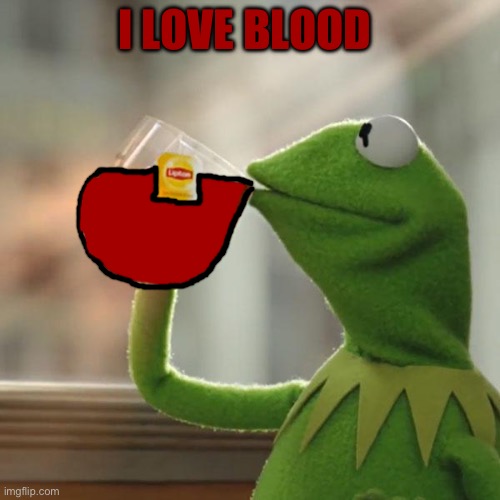 But That's None Of My Business Meme | I LOVE BLOOD | image tagged in memes,but that's none of my business,kermit the frog | made w/ Imgflip meme maker