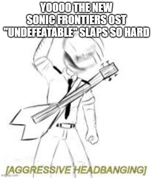 Kellin Quinn really knocked it out of the park. | YOOOO THE NEW SONIC FRONTIERS OST "UNDEFEATABLE" SLAPS SO HARD | image tagged in fnaf intense headbanging | made w/ Imgflip meme maker