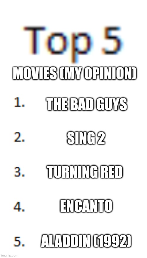 Top 5 List | MOVIES (MY OPINION); THE BAD GUYS; SING 2; TURNING RED; ENCANTO; ALADDIN (1992) | image tagged in top 5 list | made w/ Imgflip meme maker
