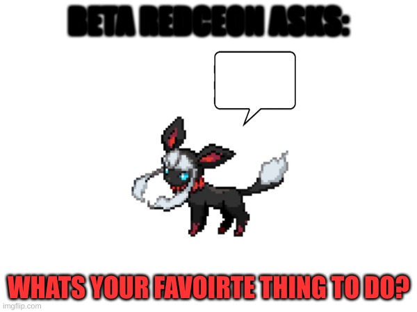 Yes | BETA REDCEON ASKS:; WHATS YOUR FAVOIRTE THING TO DO? | image tagged in yes,why are you reading the tags | made w/ Imgflip meme maker