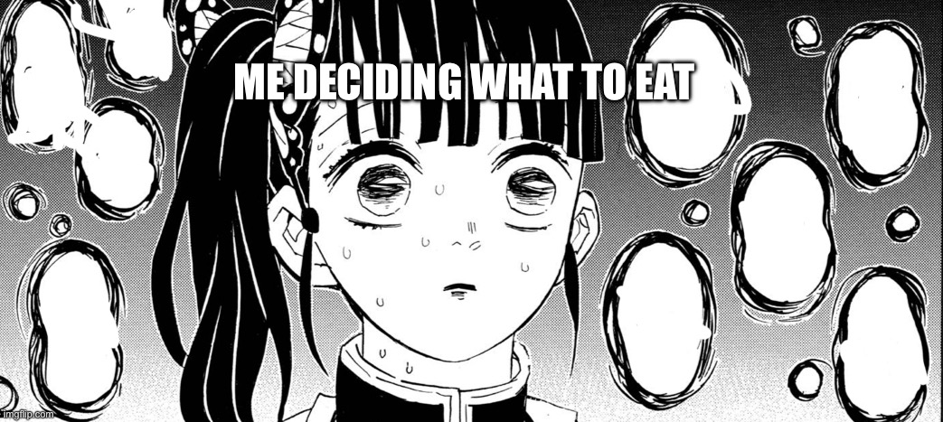 Kanao indecisive | ME DECIDING WHAT TO EAT | image tagged in kanao indecisive | made w/ Imgflip meme maker