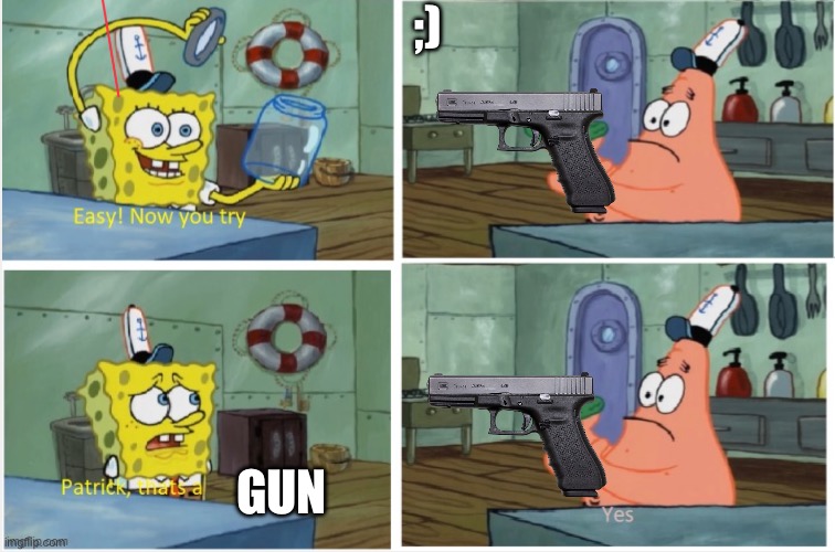 Wait what | ;); GUN | image tagged in patrick thats a | made w/ Imgflip meme maker