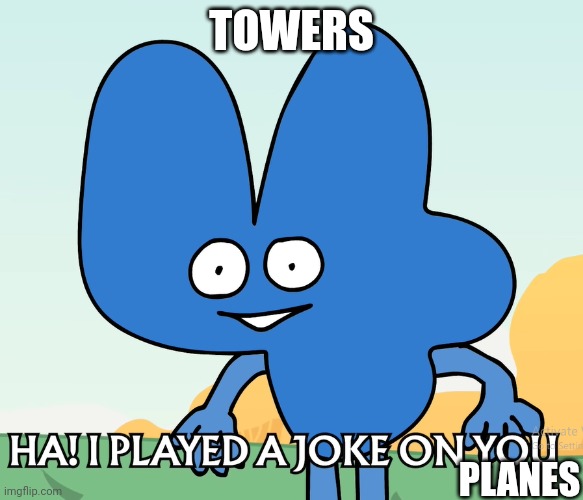 I played a joke on you(bfdi) | TOWERS PLANES | image tagged in i played a joke on you bfdi | made w/ Imgflip meme maker