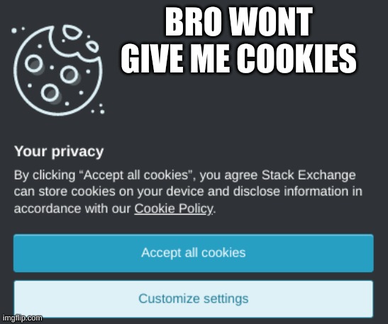 GIVE MY MY COOKIES MAN | BRO WONT GIVE ME COOKIES | image tagged in give,me,cookies,y u reading tags | made w/ Imgflip meme maker