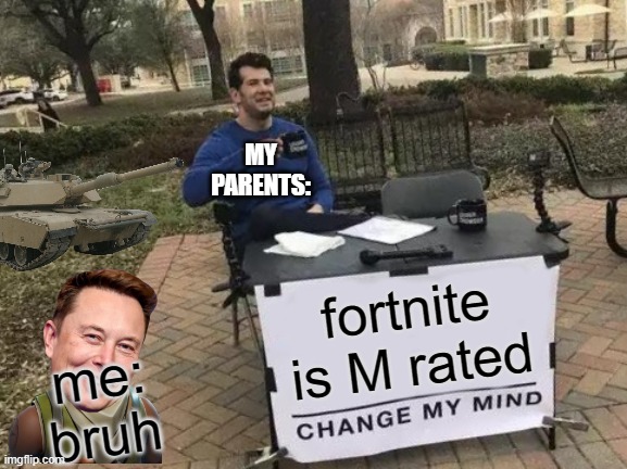 Change My Mind Meme | MY PARENTS:; fortnite is M rated; me:
bruh | image tagged in memes,change my mind | made w/ Imgflip meme maker