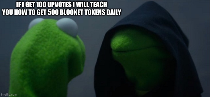 Upvote | IF I GET 100 UPVOTES I WILL TEACH YOU HOW TO GET 500 BLOOKET TOKENS DAILY | image tagged in memes,evil kermit | made w/ Imgflip meme maker