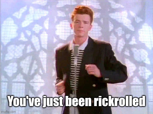 rickrolling | You've just been rickrolled | image tagged in rickrolling | made w/ Imgflip meme maker