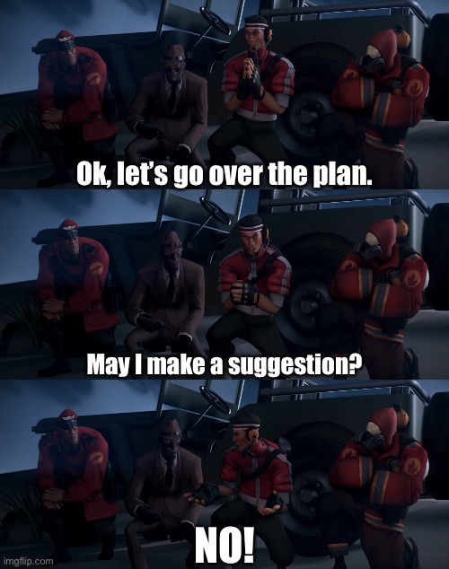 This scene in The RED, the BLU, and the Ugly. | Ok, let’s go over the plan. May I make a suggestion? NO! | image tagged in the winglet,team fortress 2,animation | made w/ Imgflip meme maker