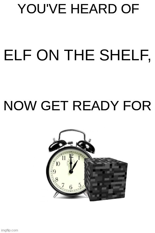 Clock next to bedrock | ELF ON THE SHELF, | image tagged in you've heard of ______ | made w/ Imgflip meme maker