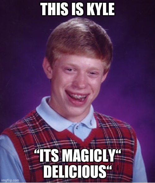 kyle | THIS IS KYLE; “ITS MAGICLY“ DELICIOUS“ | image tagged in memes,bad luck brian | made w/ Imgflip meme maker