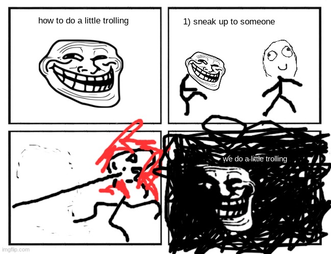 we do a little trolling | how to do a little trolling; 1) sneak up to someone; we do a little trolling | image tagged in rage comic template,trollge | made w/ Imgflip meme maker