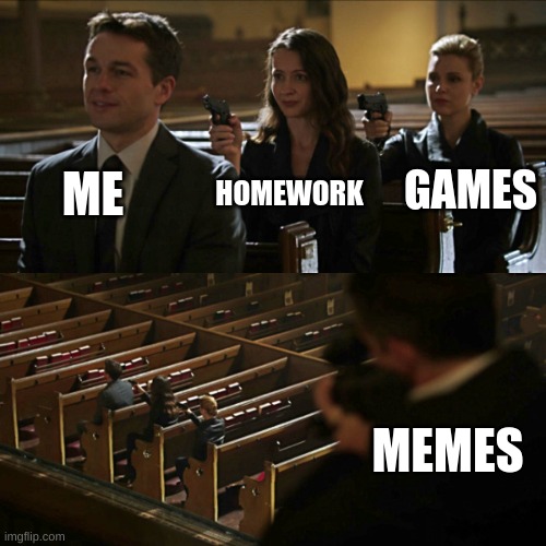 me | ME; GAMES; HOMEWORK; MEMES | image tagged in assassination chain | made w/ Imgflip meme maker