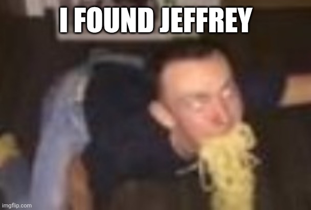 Anon's RP temp | I FOUND JEFFREY | image tagged in the pasta man | made w/ Imgflip meme maker