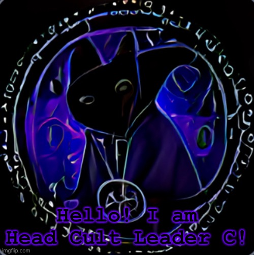 Hello! I am Head Cult Leader C! | image tagged in cat scratch voodoo doll no birb sacrifices cult | made w/ Imgflip meme maker