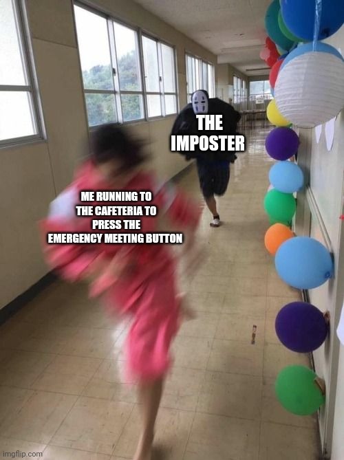 Even if Among Us is dead I still want to bring back memories:) | THE IMPOSTER; ME RUNNING TO THE CAFETERIA TO PRESS THE EMERGENCY MEETING BUTTON | image tagged in spirited away cosplay run | made w/ Imgflip meme maker