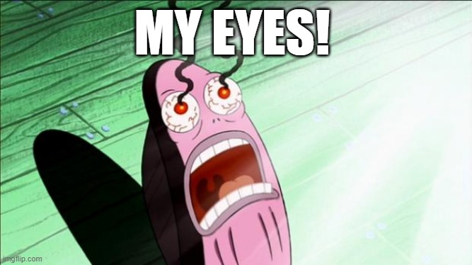 Spongebob My Eyes | MY EYES! | image tagged in spongebob my eyes | made w/ Imgflip meme maker