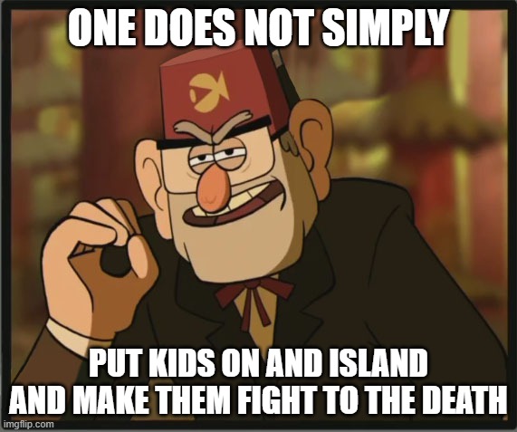 GRUNKLE STAN! NO! | ONE DOES NOT SIMPLY; PUT KIDS ON AND ISLAND AND MAKE THEM FIGHT TO THE DEATH | image tagged in one does not simply gravity falls version | made w/ Imgflip meme maker