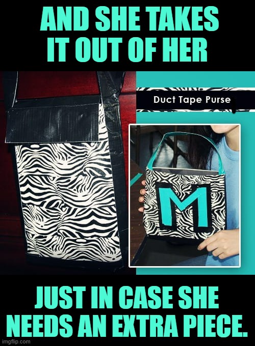 AND SHE TAKES IT OUT OF HER JUST IN CASE SHE NEEDS AN EXTRA PIECE. | made w/ Imgflip meme maker